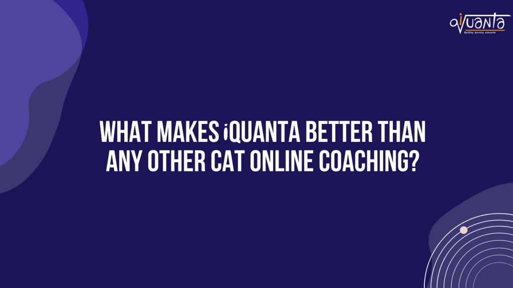 What Makes IQuanta Better Than Any Other CAT Online Coaching? - IQuanta