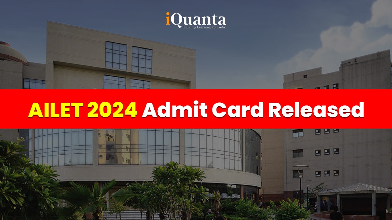 AILET 2024 Admit Card Out, Download Your Hall Ticket Here! - IQuanta