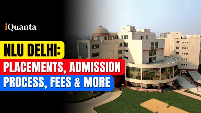 NLU Delhi: Fees, Placements, Admission Process & More - iQuanta