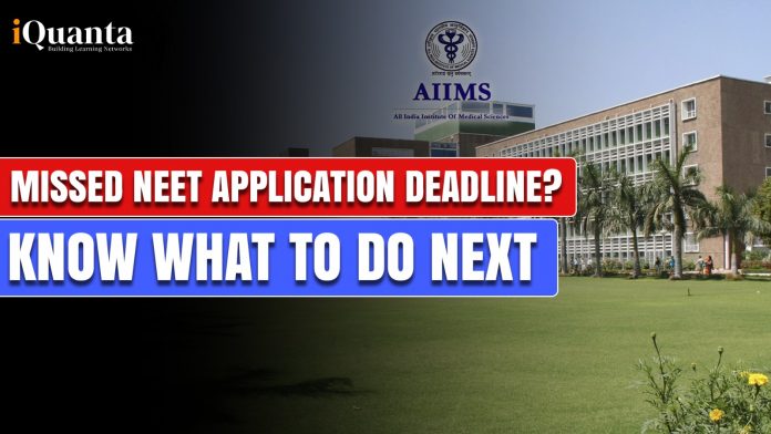 Missed NEET Application Deadline? Know What to do Next